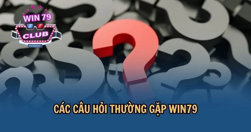 List danh sách câu hỏi thường gặp WIN79